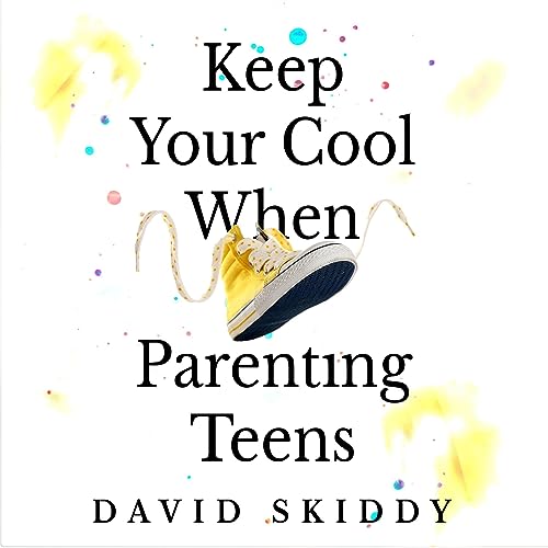 Keep Your Cool When Parenting Teens by David Skiddy episode artwork