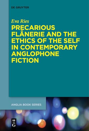 Precarious Flânerie and the Ethics of the Self in Contemporary Anglophone Fiction (Buchreihe der Anglia / Anglia Book Series, 76)