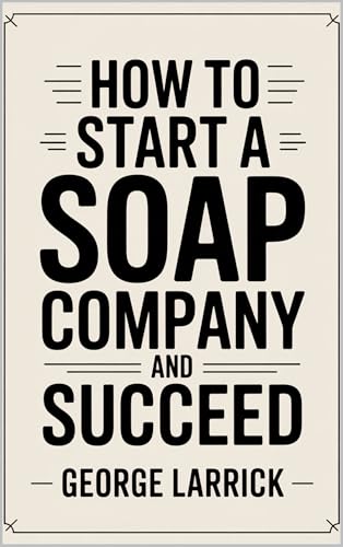 How to Start a Soap Company and Succeed