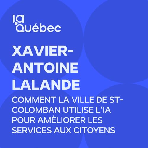 Episode 11 | Comment la ville de St-Colomban utilise l&rsquo;IA pour am&eacute;liorer les services aux citoyens avec Xavier-Antoine Lalande