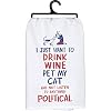 Primitives by Kathy Kitchen Dish Towel Drink Wine Pet My Cat and Not Listen to Anything Political