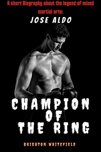 Champion Of The Ring : A Short Biography Of Mixed Martial Arts Legend " Jose Aldo": Everything you need to know about Jose Aldo (Net worth, Age, Family e t.c) (English Edition)