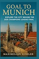 Goal to Munich: explore the City Behind the 2025 Champions League Final B0F69TJZ1L Book Cover