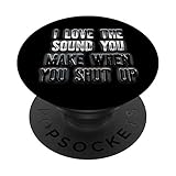 I Love The Sound You Make When You Shut Up Pop Socket