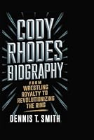 CODY RHODES BIOGRAPHY: From Wrestling Royalty to Revolutionizing the Ring B0DXL2PYV1 Book Cover