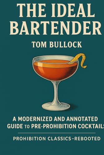 The Ideal Bartender: A Modernized And Annotated Guide To Pre-Prohibition Cocktails (Prohibition Classics — Rebooted)