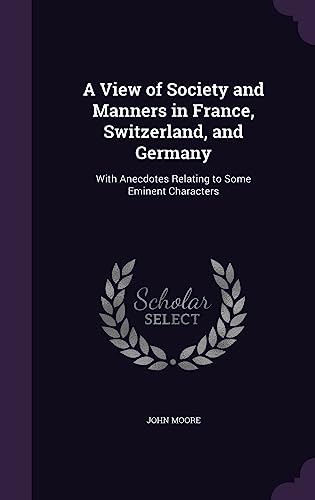 A View of Society and Manners in France, Switzerland, and Germany: With Anecdotes Relating to Some Eminent Characters