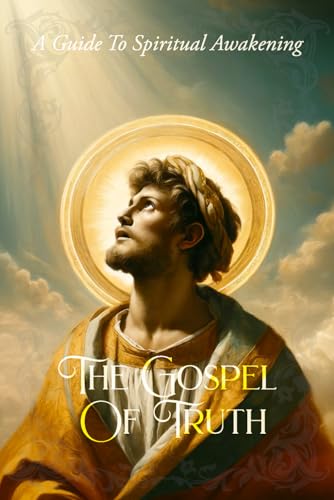 The Gospel Of Truth: A Guide to Spiritual Awakening