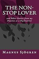 The Non-Stop Lover: and other stories from my practice as a Psychiatrist 1502849682 Book Cover