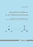  Semantische Kohärenz in der Softwareentwicklung: Beiträge zu einer entwicklungsphasen- und abstraktionsübergreifend homogenen Arbeitsumgebung: ... Homogenen Arbeitsumgebung