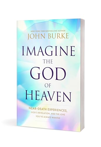 Image of Imagine the God of Heaven: Near-Death Experiences, God's Revelation, and the Love You've Always Wanted