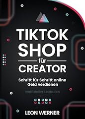 TIKTOK SHOP FÜR CREATOR : Schritt für Schritt online Geld verdienen (Inoffizieller Leitfaden) (German Edition)