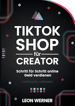 TIKTOK SHOP FÜR CREATOR : Schritt für Schritt online Geld verdienen (Inoffizieller Leitfaden) (German Edition)