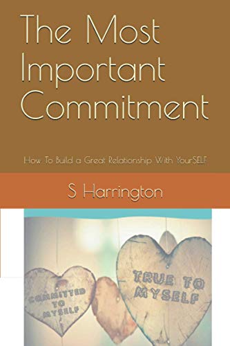 The Most Important Commitment: How To Build a Great Relationship With YourSELF