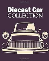 Die-Cast Car Collector's Journal : Collecting Diecast Cars Notebook / Keep Track of Your Collection / Diecast Collector's Log Information 1657203883 Book Cover