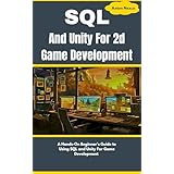 SQL And Unity For 2d Game Development: A Hands-On Beginner's Guide to Using SQL and Unity For Game Development (CodeMaster) (English Edition)