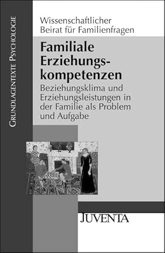 Familiale Erziehungskompetenzen: Beziehungsklima und Erziehungsleistungen in der Familie als Problem und Aufgabe: Beziehungsklima und ... und Aufgabe (Grundlagentexte Psychologie)
