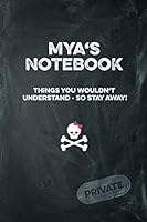 Mya's Notebook Things You Wouldn't Understand So Stay Away! Private: Lined Journal 6x9 120 pages 1796285293 Book Cover