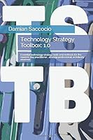Technology Strategy Toolbox: 1.0: Essential technology strategy tools and methods for the modern-day practitioner, strategy professional, or industry observer (TSTB) 1982979062 Book Cover