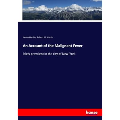 An Account of the Malignant Fever: lalely prevalent in the city of New-York