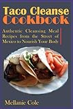 Taco Cleanse Cookbook: Authentic Cleansing Meal Recipes from the Street of Mexico to Nourish Your Body