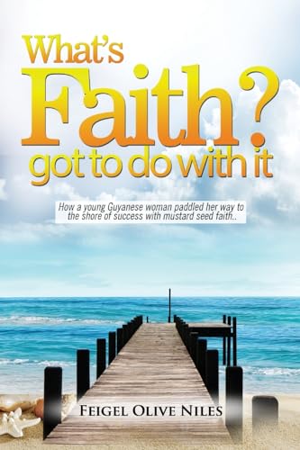 What's Faith Got To Do With It?: How a young Guyanese woman paddled her way to the shore of success with mustard seed faith.