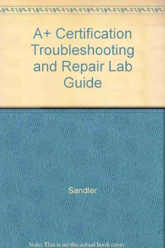 A+ Certification Troubleshooting and Repair Lab Guide: Sandler, Whalen ...