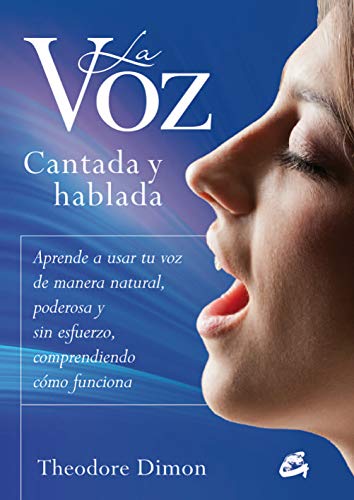 La Voz Cantada Y Hablada: Aprende a usar tu voz de manera natural, poderosa y sin esfuerzo, comprend