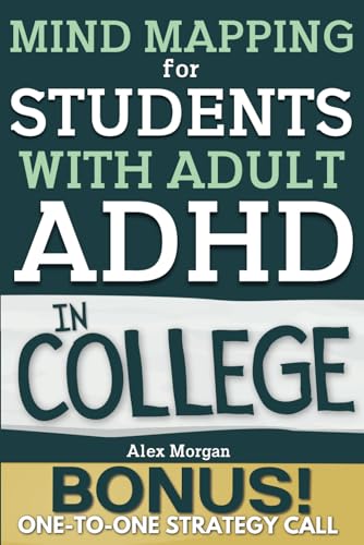 Mind Mapping for Students With Adult ADHD in College: Brain Strategies to Sharpen Focus, Beat Procrastination & Calm Stressful Thoughts for an Anxiety-Free Academic Life [BONUS: LIVE STRATEGY CALL]