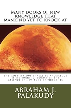 Paperback Many doors of new knowledge that mankind yet to knock-at: The most-serious threat to knowledge is its turning 'dogma' in the absence of new buds of th Book