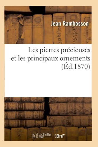 Les Pierres Précieuses Et Les Principaux Ornements (Éd.1870) (Sciences) (French Edition)