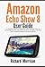 Produktbild Amazon Echo Show 8 User Guide: A Detailed Guide for Beginners with Tips and Tricks to Mastering the New Amazon Echo Show 8 Hidden Features and Troubleshooting Common Problems