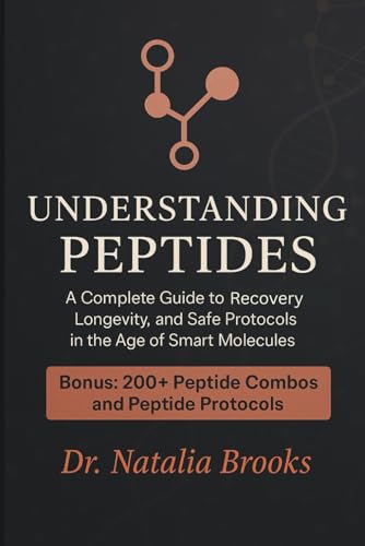 UNDERSTANDING PEPTIDES: A Complete Guide To recovery, longevity, and safe protocols in the age of smart molecules