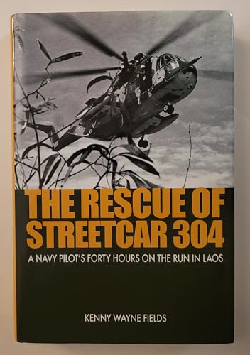 The Rescue of Streetcar 304: A Navy Pilot's Forty Hours on the Run in Laos