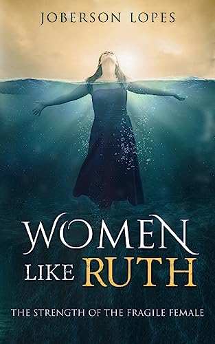 Women like Ruth: The strength of the Fragile Female