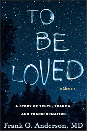 To Be Loved: A Story of Truth, Trauma, and Transformation