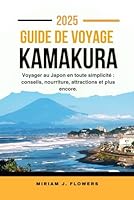 GUIDE DE VOYAGE KAMAKURA 2025.: Voyager au Japon en toute simplicité : conseils, nourriture, attractions et plus encore. (French Edition) B0F5MN59MQ Book Cover