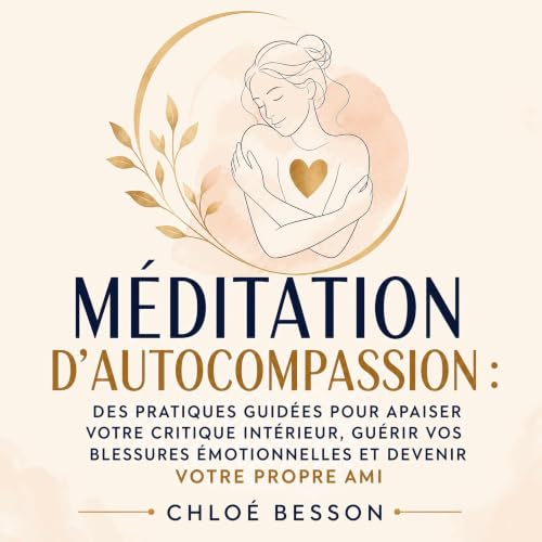 『M&eacute;ditation d&rsquo;autocompassion : Des pratiques guid&eacute;es pour apaiser votre critique int&eacute;rieur, gu&eac