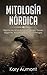Mitología Nórdica: Relatos de Mitos Nórdicos, Dioses, Diosas, Gigantes, Rituales y Creencias Vikingas. (Spanish Edition)