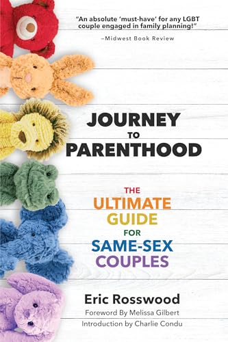 Journey to Parenthood: The Ultimate Guide for Same-Sex Couples (Adoption, Foster Care, Surrogacy, Co-parenting)