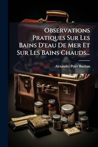 Observations Pratiques Sur Les Bains D'eau De Mer Et Sur Les Bains Chauds... (French Edition)
