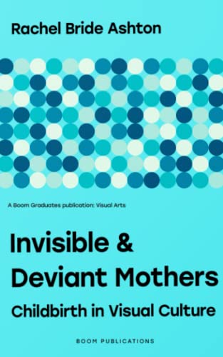 Invisible & Deviant Mothers: Childbirth in Visual Culture (Visual arts)