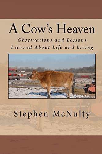 A Cow's Heaven: Observations and Lessons Learned About Life and Living