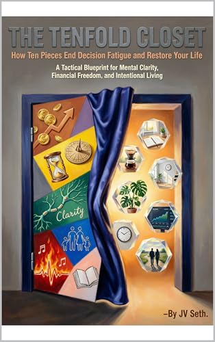 THE TENFOLD CLOSET How Ten Pieces End Decision Fatigue and Restore Your Life: A Tactical Blueprint for Mental Clarity, Financial Freedom, and Intentional Living (Hard Life Problems Worth Solving)