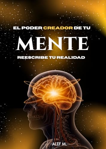 EL PODER CREADOR DE TU MENTE: reescribe tu realidad