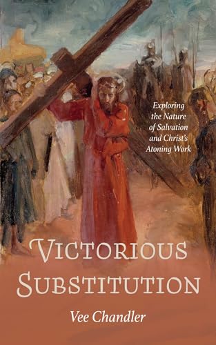 Victorious Substitution: Exploring the Nature of Salvation and Christ’s Atoning