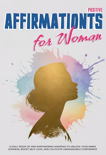 Positive Affirmations for Women: A Daily Book of 1000 Empowering
