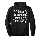 If You're Reading This It's Too Late Pullover Hoodie