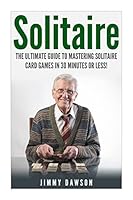 Solitaire: The Ultimate Guide to Mastering the Solitaire Card Game in 30 Minutes or Less! 1508914893 Book Cover