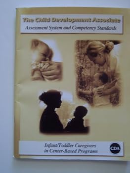 The Child Development Associate Assessment System and Competency Standards Infant/Toddler Caregivers in Center-Based Programs
